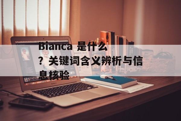 Bianca 是什么？关键词含义辨析与信息核验