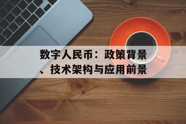数字人民币：政策背景、技术架构与应用前景