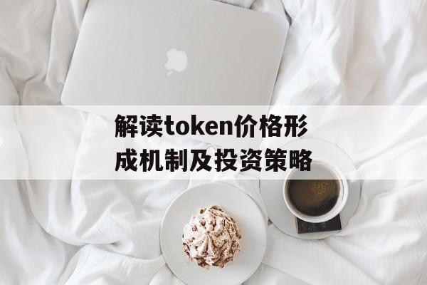 解读token价格形成机制及投资策略