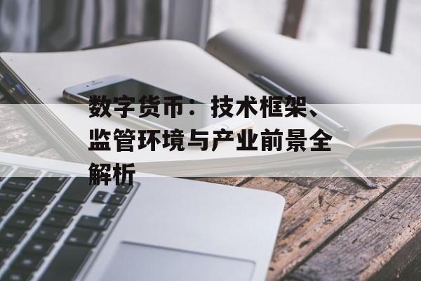 数字货币：技术框架、监管环境与产业前景全解析