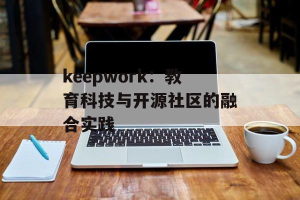 keepwork：教育科技与开源社区的融合实践