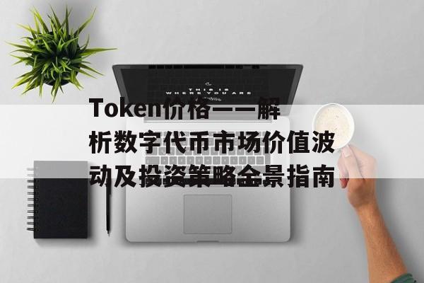 Token价格——解析数字代币市场价值波动及投资策略全景指南