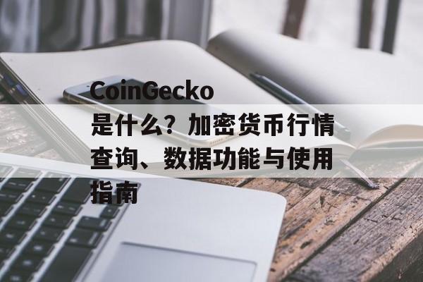 CoinGecko 是什么？加密货币行情查询、数据功能与使用指南