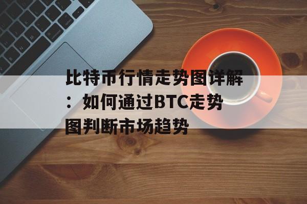 比特币行情走势图详解：如何通过BTC走势图判断市场趋势