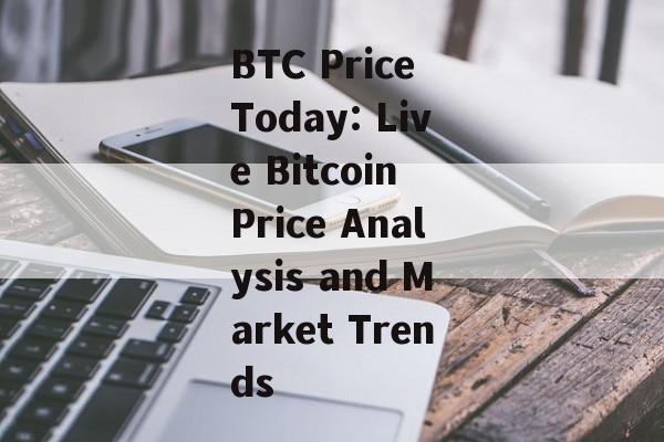 BTC Price Today: Live Bitcoin Price Analysis and Market Trends
