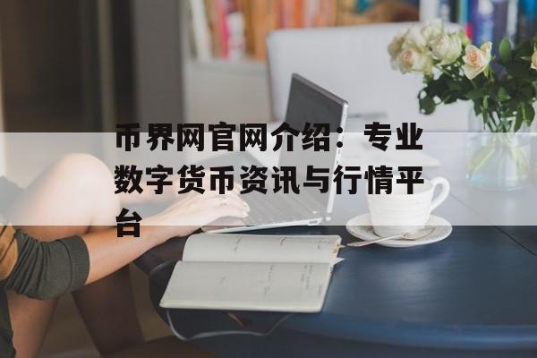 币界网官网介绍：专业数字货币资讯与行情平台