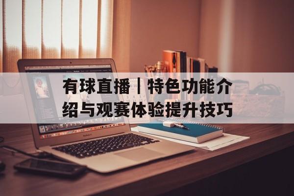 有球直播｜特色功能介绍与观赛体验提升技巧